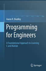 Programming for Engineers : A Foundational Approach to Learning C and Matlab - Aaron R. Bradley