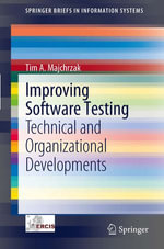 Improving Software Testing : Technical and Organizational Developments - Tim A. Majchrzak