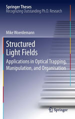 Structured Light Fields : Applications in Optical Trapping, Manipulation, and Organisation - Mike Wördemann