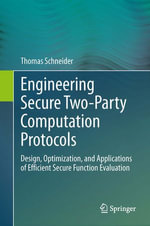 Engineering Secure Two-Party Computation Protocols : Design, Optimization, and Applications of Efficient Secure Function Evaluation - Thomas Schneider