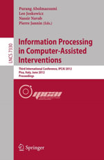 Information Processing in Computer Assisted Interventions : Third International Conference, IPCAI 2012, Pisa, Italy, June 27, 2012, Proceedings - Purang Abolmaesumi