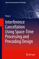 Interference Cancellation Using Space-Time Processing and Precoding Design : Interference Cancellation Using Space-Time Processing and Precoding Design - Feng Li
