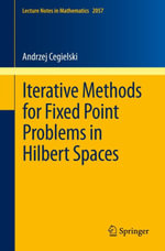 Iterative Methods for Fixed Point Problems in Hilbert Spaces : Lecture Notes in Mathematics : Book 2057 - Andrzej Cegielski