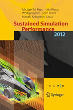 Sustained Simulation Performance 2012 : Proceedings of the joint Workshop on High Performance Computing on Vector Systems, Stuttgart (HLRS), and Workshop on Sustained Simulation Performance, Tohoku University, 2012 - Michael M. Resch
