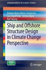 Ship and Offshore Structure Design in Climate Change Perspective : SpringerBriefs in Climate Studies - Elzbieta Maria Bitner-Gregersen