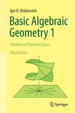 Basic Algebraic Geometry 1 : Varieties in Projective Space - Igor R. Shafarevich