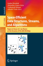 Space-Efficient Data Structures, Streams, and Algorithms : Papers in Honor of J. Ian Munro, on the Occasion of His 66th Birthday - Author