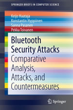 Bluetooth Security Attacks : Comparative Analysis, Attacks, and Countermeasures - Keijo Haataja