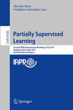 Partially Supervised Learning : Second IAPR International Workshop, PSL 2013, Nanjing, China, May 13-14, 2013, Revised Selected Papers - Zhi-Hua Zhou