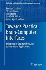 Towards Practical Brain-Computer Interfaces : Bridging the Gap from Research to Real-World Applications - Brendan Z. Allison