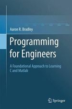 Programming for Engineers : A Foundational Approach to Learning C and Matlab - Aaron R. Bradley
