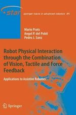 Robot Physical Interaction through the combination of Vision, Tactile and Force Feedback : Applications to Assistive Robotics - Mario Prats