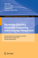 Knowledge Discovery, Knowledge Engineering and Knowledge Management : 4th International Joint Conference, IC3K 2012, Barcelona, Spain, October 4-7, 2012. Revised Selected Papers - Ana Fred
