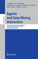 Agents and Data Mining Interaction : 9th International Workshop, ADMI 2013, Saint Paul, MN, USA, May 6-7, 2013, Revised Selected Papers - Yifeng Zeng