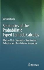 Semantics of the Probabilistic Typed Lambda Calculus : Markov Chain Semantics, Termination Behavior, and Denotational Semantics - Dirk Draheim