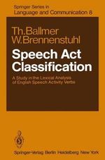 Speech Act Classification : A Study in the Lexical Analysis of English Speech Activity Verbs - T. Ballmer