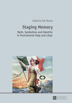 Staging Memory : Myth, Symbolism and Identity in Postcolonial Italy and Libya - Stefania Del Monte