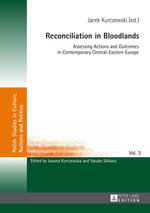 Reconciliation in Bloodlands : Assessing Actions and Outcomes in Contemporary Central-Eastern Europe - Joanna Kurczewska