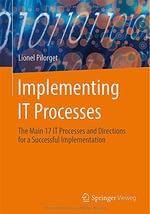 Implementing It Processes : The Main 17 It Processes and Directions for a Successful Implementation - Lionel Pilorget