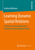 Learning Dynamic Spatial Relations : The Case of a Knowledge-based Endoscopic Camera Guidance Robot - Andreas Bihlmaier
