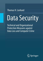 Data Security : Technical and Organizational Protection Measures against Data Loss and Computer Crime - Thomas H. Lenhard