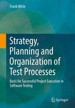 Strategy, Planning and Organization of Test Processes : Basis for Successful Project Execution in Software Testing - Frank Witte