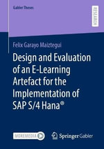 Design and Evaluation of an E-Learning Artefact for the Implementation of SAP S/4HANA® : Gabler Theses - Felix Garayo Maiztegui