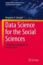 Data Science for the Social Sciences : Introduction and Advanced Models with R - Benjamin E. Schlegel
