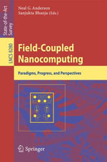 Field-Coupled Nanocomputing : Paradigms, Progress, and Perspectives - Neal G. Anderson and Sanjukta Bhanja