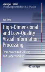 High-Dimensional and Low-Quality Visual Information Processing : From Structured Sensing and Understanding - Yue Deng