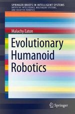Evolutionary Humanoid Robotics : SpringerBriefs in Intelligent Systems - Malachy Eaton
