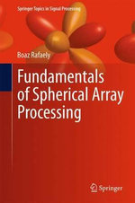 Fundamentals of Spherical Array Processing : Springer Topics in Signal Processing : Book 8 - Boaz Rafaely