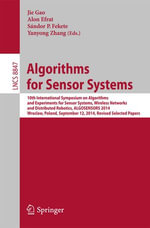 Algorithms for Sensor Systems : 10th International Symposium on Algorithms and Experiments for Sensor Systems, Wireless Networks and Distributed Robotics, ALGOSENSORS 2014, Wroclaw, Poland, September 12, 2014, Revised Selected Papers - Jie Gao