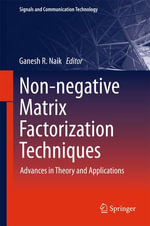Non-negative Matrix Factorization Techniques : Advances in Theory and Applications - Ganesh R. Naik
