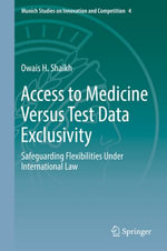 Access to Medicine Versus Test Data Exclusivity : Safeguarding Flexibilities Under International Law - Owais H. Shaikh