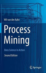 Process Mining : Data Science in Action - Wil M. P. van der Aalst