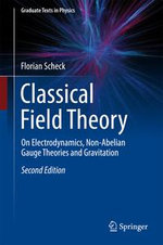 Classical Field Theory : On Electrodynamics, Non-Abelian Gauge Theories and Gravitation - Florian Scheck