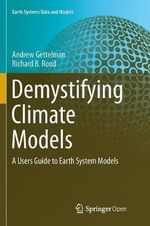 Demystifying Climate Models : A Users Guide to Earth System Models - Andrew Gettelman