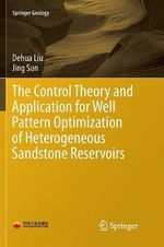 The Control Theory and Application for Well Pattern Optimization of Heterogeneous Sandstone Reservoirs : Springer Geology - Dehua Liu