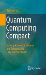 Quantum Computing Compact : Spooky Action at a Distance and Teleportation Easy to Understand - Bettina Just