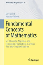 Fundamental Concepts of Mathematics : Set-Theoretic, Algebraic, and Topological Foundations as well as Real and Complex Numbers - Hartmut Wiebe