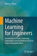Machine Learning for Engineers : Introduction to Physics-Informed, Explainable Learning Methods for AI in Engineering Applications - Marcus J. Neuer
