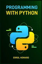 Programming with Python : Master the Basics and Beyond with Hands-On Projects and Expert Guidance (2024 Guide for Beginners) - ERROL HOWARD