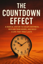 The Countdown Effect : A Radical System to Escape Busyness, Reclaim Your Hours, and Build a Life That Truly Lasts - Amelia Voss