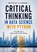 Critical Thinking in Data Science with Python : From Observation to Responsible Decision-Making - Mathias Ellmann
