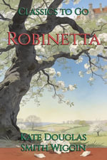 Robinetta : Restored Classics to Go Edition - Kate Douglas Smith Wiggin