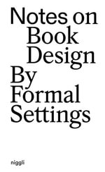 Notes on Book Design : By Formal Settings - Amanda-Li Kollberg