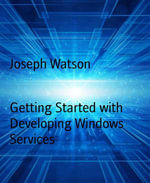 Getting Started with Developing Windows Services - Joseph Watson