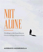 Not Alone : Dealing with loneliness, overcoming depression - Adebayo Akinrinola