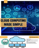 Cloud Computing Made Simple : Navigating the Cloud: A Practical Guide to Cloud Computing - Poonam Devi